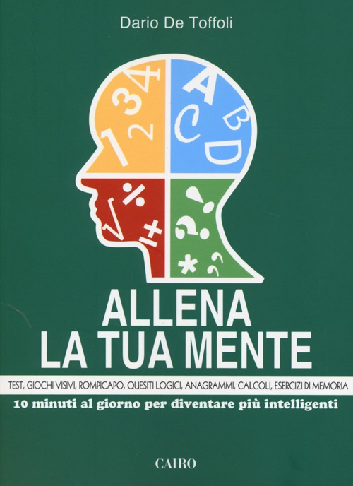 Libro Allena la tua mente. 10 minuti al giorno per diventare più intelligenti di Dario De Toffoli - ean 9788860524973 - Cairo