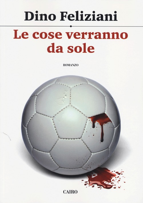 Libro cose verranno da sole di Belardino Feliziani - ean 9788860524997 - Cairo Publishing