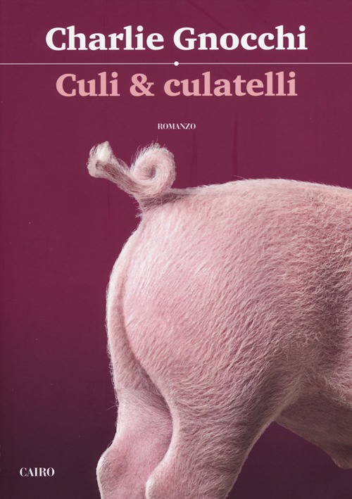 Libro Culi & culatelli di Charlie Gnocchi; Stefano Botta - ean 9788860525239 - Cairo Publishing