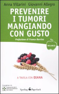 Libro Prevenire i tumori mangiando con gusto. A tavola con Diana di Anna Villarini; Giovanni Allegro - ean 9788860617927 - Sperling & Kupfer