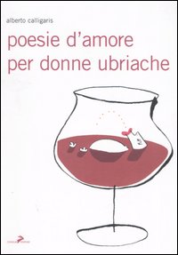 Libro Poesie d'amore per donne ubriache di Alberto Calligaris - ean 9788860630070 - Coniglio Editore