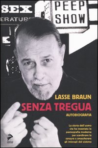 Libro Senza tregua. La storia dell'uomo che ha inventato la pornografia moderna per scardinare la censura e smascherare gli imbrogli del sistema di Lasse Braun - ean 9788860632173 - Coniglio Editore