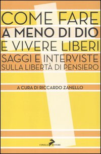 Libro Come fare a meno di Dio e vivere liberi. Saggi e interviste sulla libertà di pensiero di  - ean 9788860632609 - Coniglio Editore