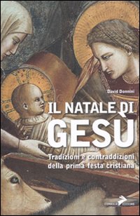 Libro Natale di Gesù. Tradizioni e contraddizioni della prima festa cristiana di David Donnini - ean 9788860632838 - Coniglio Editore