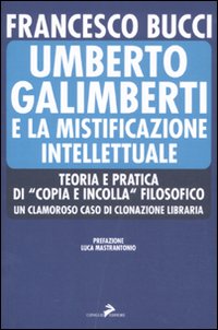 Libro Umberto Galimberti e la mistificazione intellettuale. Teoria e praticadi «copia e incolla» filosofico. Un clamoroso caso di clonazione libraria di Francesco Bucci - ean 9788860632968 - Coniglio Editore