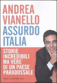 Libro Assurdo Italia. Storie incredibili ma vere di un paese paradossale di Andrea Vianello - ean 9788860734488 - Dalai Editore