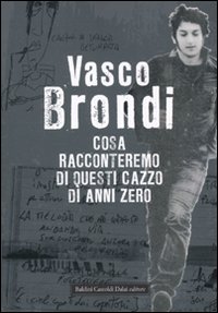 Libro Cosa racconteremo di questi cazzo di anni zero di Vasco Brondi - ean 9788860734686 - Dalai Editore