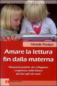 Libro Amare la lettura fin dalla materna. Situazioni pratiche che sviluppano competenze nella lettura dai due agli otto anni di Michelle Waelput - ean 9788860810205 - Armando Editore