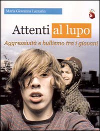 Libro Attenti al lupo. Aggressività e bullismo tra i giovani di Maria Giovanna Lazzarin - ean 9788860812841 - Armando Editore