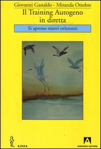 Libro training autogeno in diretta. Si aprono nuovi orizzonti di Giovanni Gastaldo; Miranda Ottobre - ean 9788860813381 - Armando Editore