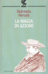 Libro magia in azione di Antonio Skármeta; Pablo Neruda - ean 9788860884688 - Guanda