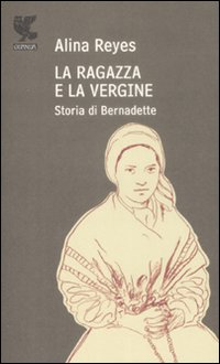 Libro ragazza e la vergine. Storia di Bernadette di Alina Reyes - ean 9788860887986 - Guanda