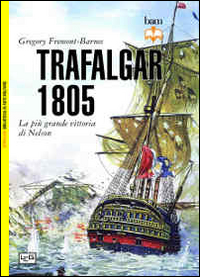 Libro Trafalgar 1805. La più grande vittoria di Nelson di Gregory Fremont-Barnes - ean 9788861022072 - LEG Edizioni