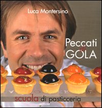 Libro Peccati di gola. Scuola di pasticceria di Luca Montersino - ean 9788861070745 - LT Editore