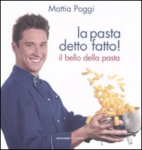 Libro pasta detto fatto! Il bello della pasta di Mattia Poggi - ean 9788861070936 - LT Editore