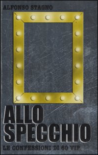 Libro Allo specchio. Le confessioni di 60 vip di Alfonso Stagno - ean 9788861070981 - LT Editore