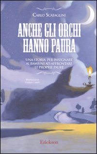 Libro Anche gli orchi hanno paura. Una storia per insegnare ai bambini ad affrontare le proprie paure di Carlo Scataglini - ean 9788861372252 - Erickson