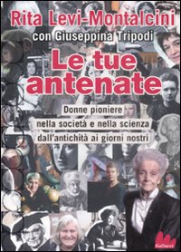 Libro tue antenate. Donne pioniere nella società e nella scienza dall'antichità ai giorni nostri di Rita Levi-Montalcini; Giuseppina Tripodi - ean 9788861450332 - Gallucci