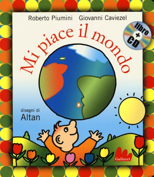Libro Mi piace il mondo di Roberto Piumini; Giovanni Caviezel; Altan - ean 9788861455023 - Gallucci