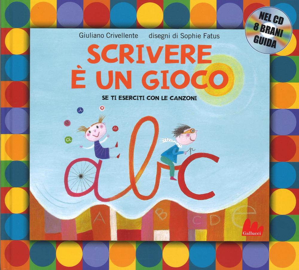 Libro Scrivere è un gioco. Se ti eserciti con le canzoni di Giuliano Crivellente; Sophie Fatus - ean 9788861459984 - Gallucci