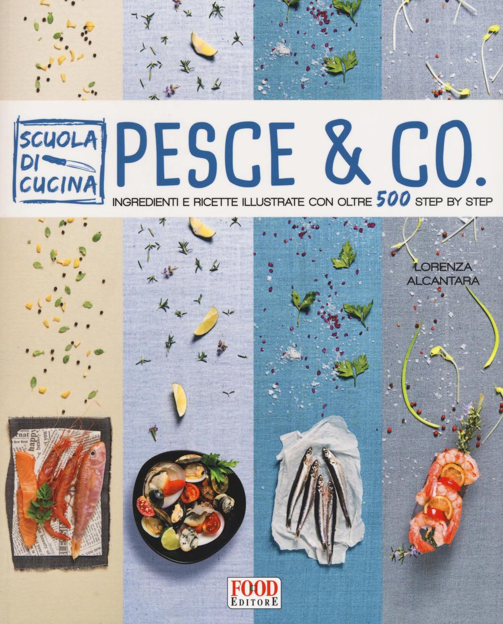 Libro Pesce & co. Ingredienti e ricette illustrate con oltre 500 step by step di Lorenza Alcantara - ean 9788861543867 - Food Editore
