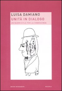 Libro Unità in dialogo. Un nuovo stile per la conoscenza di Luisa Damiano - ean 9788861590281 - Mondadori Bruno