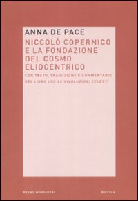 Libro Niccolò Copernico e la fondazione del cosmo eliocentrico di Anna De Pace - ean 9788861590717 - Mondadori Bruno