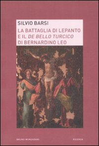 Libro battaglia di Lepanto e il «De bello turcico» di Bernardino Leo di Silvio Barsi - ean 9788861591844 - Mondadori Bruno