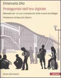 Libro Protagonisti dell'era digitale. Manuale per un uso consapevole delle nuove tecnologie di Emanuela Zilio - ean 9788861592544 - Mondadori Bruno