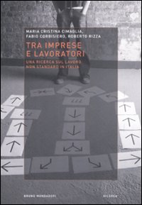 Libro Tra imprese e lavoro. Una ricerca sul lavoro non standard in Italia di M. Cristina Cimaglia; Fabio Corbisiero; Roberto Rizza - ean 9788861592902 - Mondadori Bruno