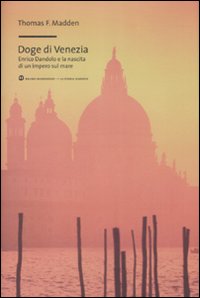 Libro Doge di Venezia. Enrico Dandolo e la nascita di un impero sul mare di Thomas Madden - ean 9788861592919 - Mondadori Bruno