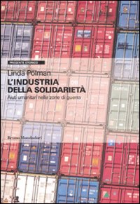 Libro industria della solidarietà. Aiuti umanitari nelle zone di guerra di Linda Polman - ean 9788861592933 - Mondadori Bruno