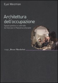Libro Architettura dell'occupazione. Spazio politico e controllo territoriale in Palestina e Israele di Eyal Weizman - ean 9788861592940 - Mondadori Bruno