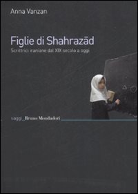 Libro Figlie di Shehrazad. Scrittrici iraniane dal XIX secolo a oggi di Anna Vanzan - ean 9788861592957 - Mondadori Bruno