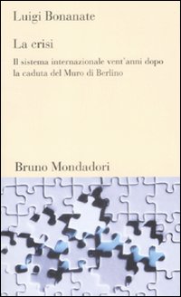 Libro crisi. Il sistema internazionale vent'anni dopo la caduta del Murodi Berlino di Luigi Bonanate - ean 9788861593060 - Mondadori Bruno