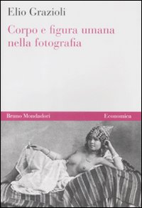Libro Corpo e figura umana nella fotografia di Elio Grazioli - ean 9788861593138 - Mondadori Bruno