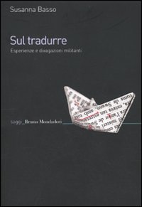 Libro Sul tradurre. Esperienze e divagazioni militanti di Susanna Basso - ean 9788861593275 - Mondadori Bruno