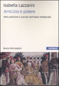 Libro Amicizia e potere. Reti politiche e sociali nell'Italia medievale di Isabella Lazzarini - ean 9788861593305 - Mondadori Bruno