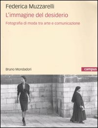 Libro immagine del desiderio. Fotografia di moda tra arte e comunicazione di Federica Muzzarelli - ean 9788861593336 - Mondadori Bruno