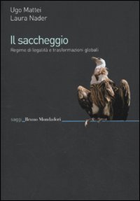 Libro saccheggio. Regime di legalità e trasformazioni globali di Ugo Mattei; Laura Nader - ean 9788861593343 - Mondadori Bruno