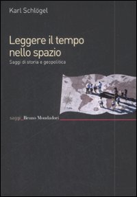 Libro Leggere il tempo nello spazio. Saggi di storia e geopolitica di Karl Schlögel - ean 9788861593367 - Mondadori Bruno