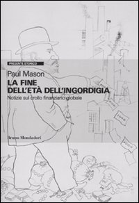 Libro fine dell'età dell'ingordigia. Notizie sul crollo finanziario mondiale di Paul Mason - ean 9788861593398 - Mondadori Bruno