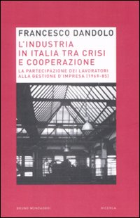Libro industria italiana tra crisi e cooperazione. La partecipazione dei lavoratori alla gestione d'impresa (1969-85) di Francesco C. Dandolo - ean 9788861593480 - Mondadori Bruno