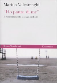 Libro «Ho paura di me». Il comportamento sessuale violento di Marina Valcarenghi - ean 9788861593541 - Mondadori Bruno