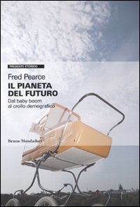 Libro pianeta del futuro. Dal baby boom al crollo demografico di Fred Pearce - ean 9788861593657 - Mondadori Bruno