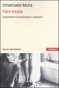 Libro Fare moda. Esperienze di produzione e consumo di Emanuela Mora - ean 9788861593701 - Mondadori Bruno