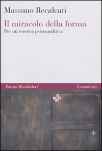 Libro miracolo della forma. Per un'estetica psicoanalitica di Massimo Recalcati - ean 9788861593800 - Mondadori Bruno