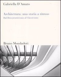 Libro Architettura: una storia a ritroso. Dal decostruttivismo al classicismo di Gabriella D'Amato - ean 9788861593930 - Mondadori Bruno