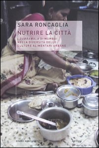Libro Nutrire la città. I dabbawala di Mumbai nella diversità delle culture alimentari urbane di Sara Roncaglia - ean 9788861594265 - Mondadori Bruno