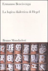 Libro logica dialettica di Hegel di Ermanno Bencivenga - ean 9788861594371 - Mondadori Bruno